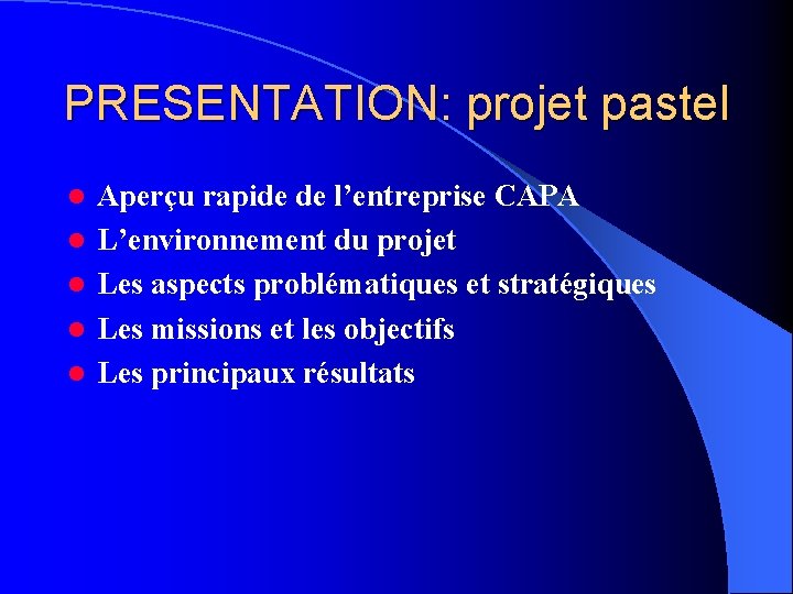 PRESENTATION: projet pastel l l Aperçu rapide de l’entreprise CAPA L’environnement du projet Les