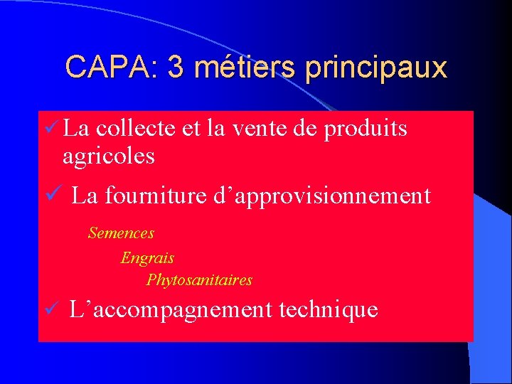 CAPA: 3 métiers principaux ü La collecte et la vente de produits agricoles ü