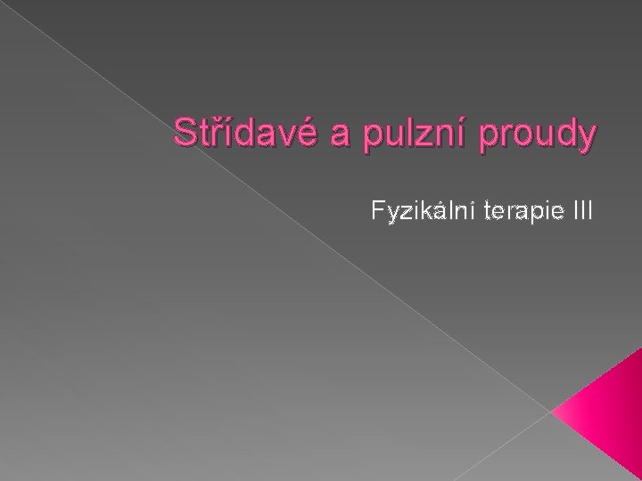 Střídavé a pulzní proudy Fyzikální terapie III 