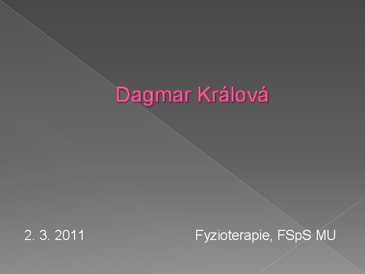 Dagmar Králová 2. 3. 2011 Fyzioterapie, FSp. S MU 
