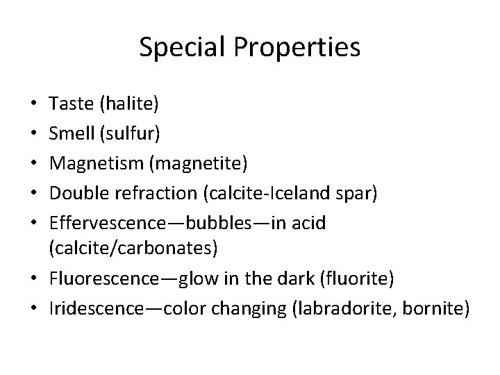 Special Properties Taste (halite) Smell (sulfur) Magnetism (magnetite) Double refraction (calcite-Iceland spar) Effervescence—bubbles—in acid