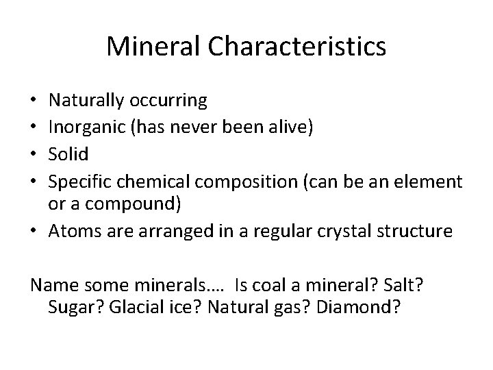 Mineral Characteristics Naturally occurring Inorganic (has never been alive) Solid Specific chemical composition (can