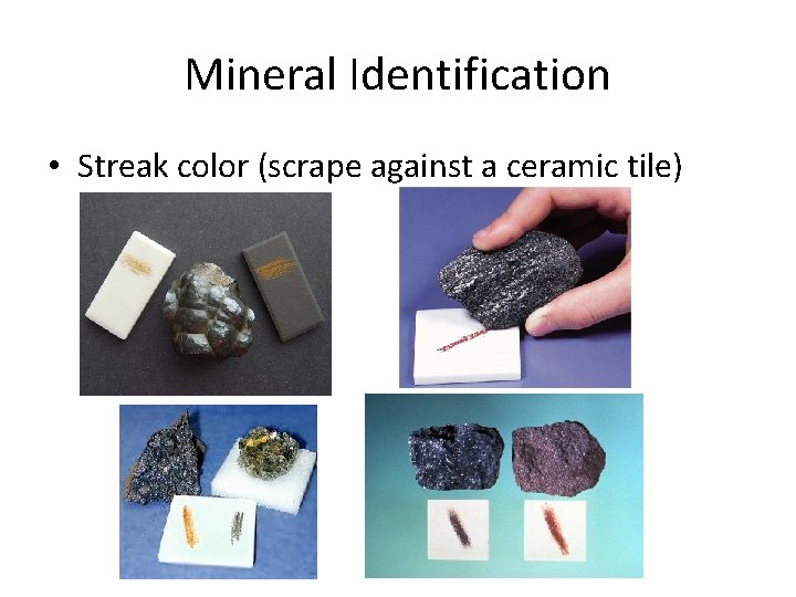 Mineral Identification • Streak color (scrape against a ceramic tile) 