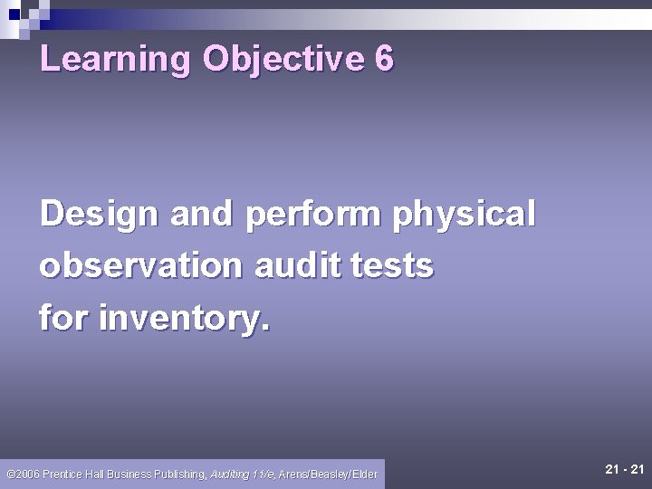 Learning Objective 6 Design and perform physical observation audit tests for inventory. © 2006