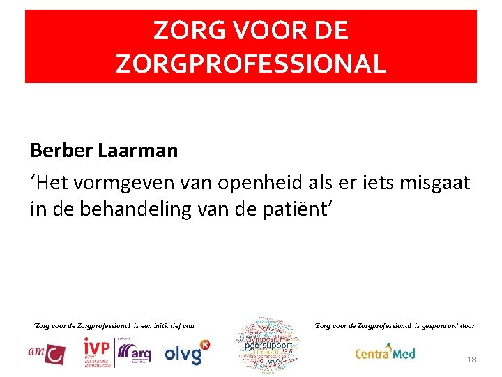 ZORG VOOR DE ZORGPROFESSIONAL Berber Laarman ‘Het vormgeven van openheid als er iets misgaat