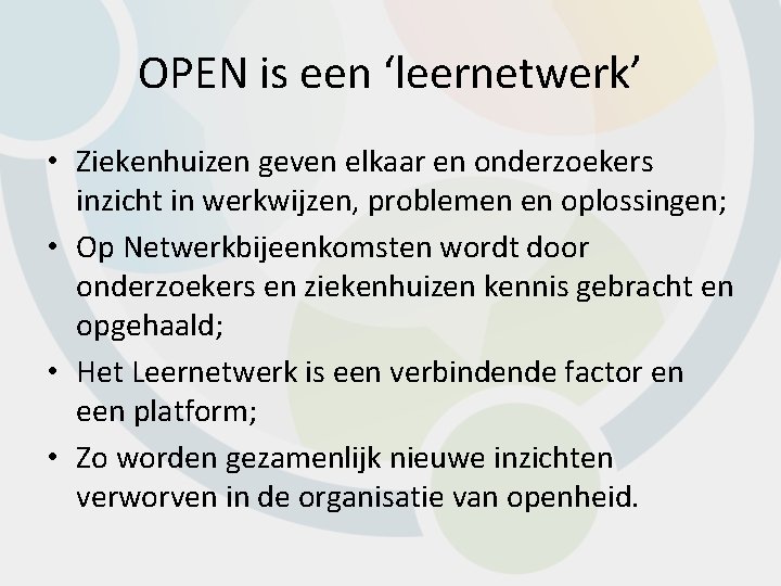 OPEN is een ‘leernetwerk’ • Ziekenhuizen geven elkaar en onderzoekers inzicht in werkwijzen, problemen