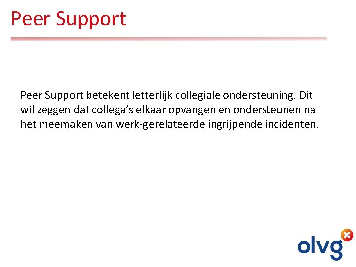 Peer Support Samen bespreken Peer Support betekent letterlijk collegiale ondersteuning. Dit wil zeggen dat