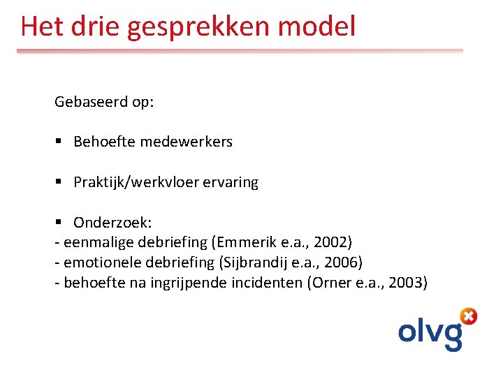 Het drie gesprekken model Gebaseerd op: § Behoefte medewerkers § Praktijk/werkvloer ervaring § Onderzoek: