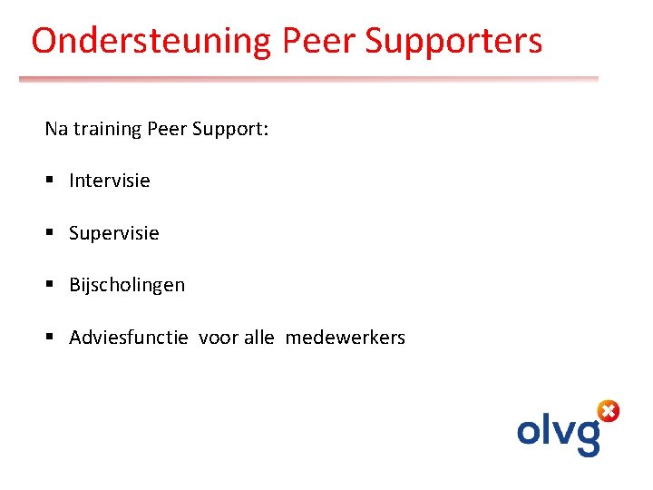 Ondersteuning Peer Supporters Na training Peer Support: § Intervisie § Supervisie § Bijscholingen §