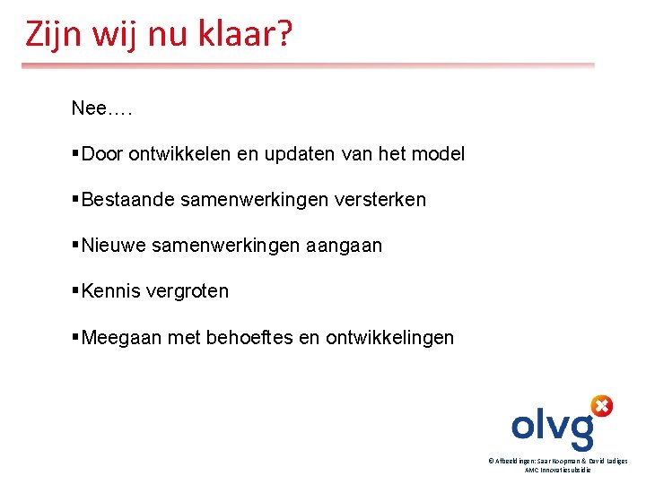 Zijn wij nu klaar? Nee…. §Door ontwikkelen en updaten van het model §Bestaande samenwerkingen