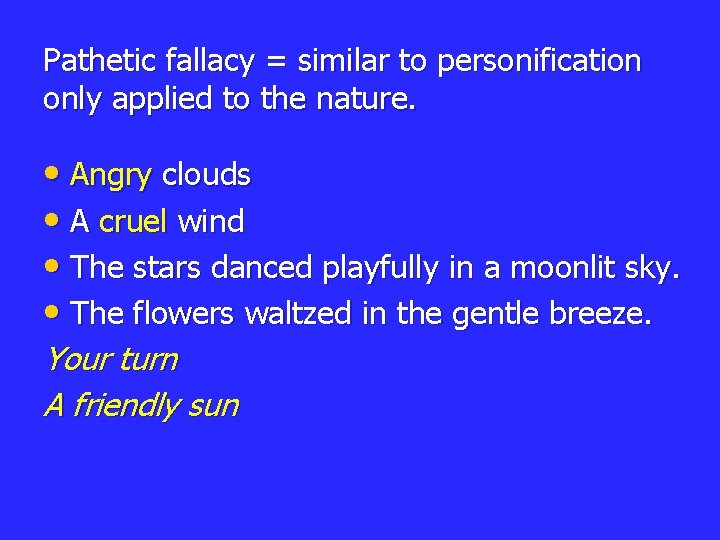 Pathetic fallacy = similar to personification only applied to the nature. • Angry clouds