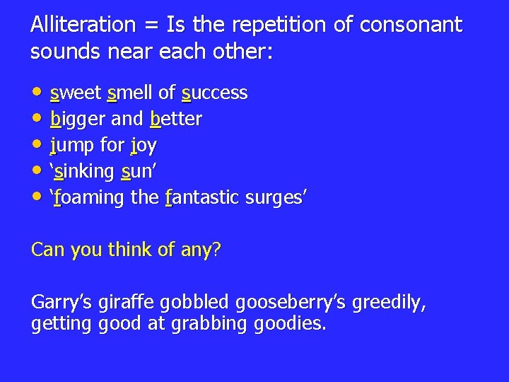 Alliteration = Is the repetition of consonant sounds near each other: • sweet smell