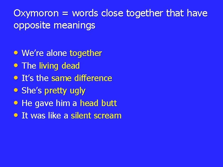 Oxymoron = words close together that have opposite meanings • We’re alone together •