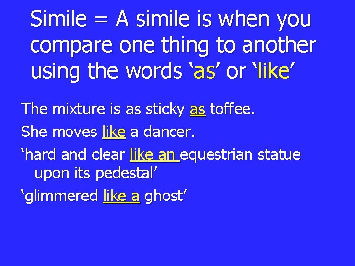 Simile = A simile is when you compare one thing to another using the