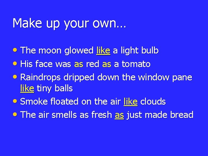 Make up your own… • The moon glowed like a light bulb • His