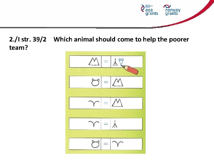 2. /I str. 39/2 Which animal should come to help the poorer team? 