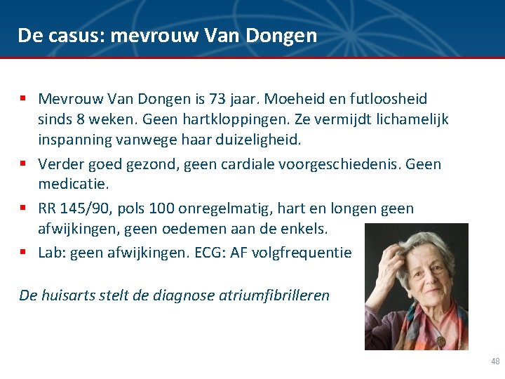 De casus: mevrouw Van Dongen § Mevrouw Van Dongen is 73 jaar. Moeheid en