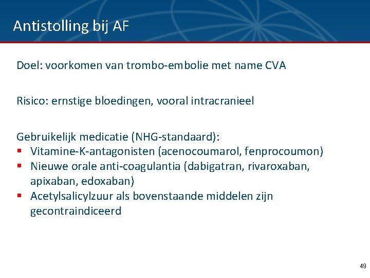 Antistolling bij AF Doel: voorkomen van trombo-embolie met name CVA Risico: ernstige bloedingen, vooral