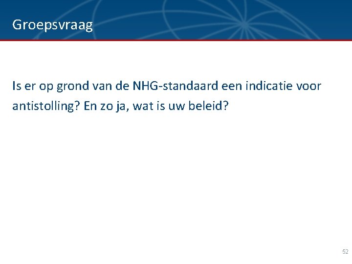 Groepsvraag Is er op grond van de NHG-standaard een indicatie voor antistolling? En zo