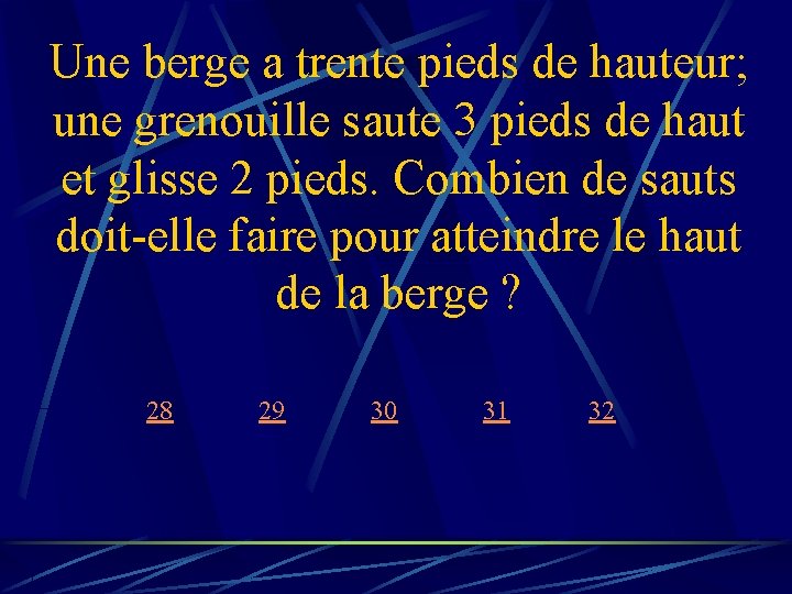 Une berge a trente pieds de hauteur; une grenouille saute 3 pieds de haut