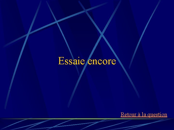 Essaie encore Retour à la question 