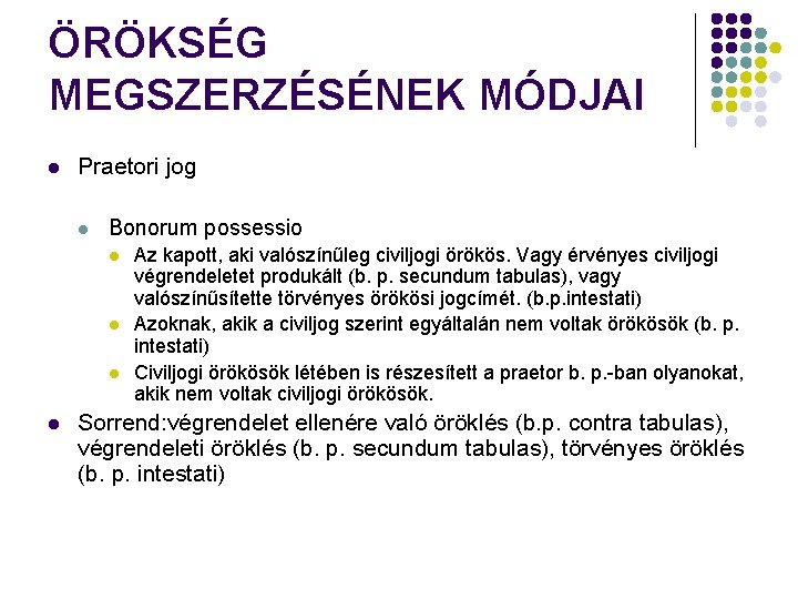 ÖRÖKSÉG MEGSZERZÉSÉNEK MÓDJAI l Praetori jog l Bonorum possessio l l Az kapott, aki