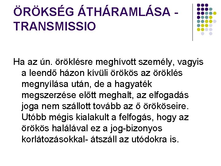 ÖRÖKSÉG ÁTHÁRAMLÁSA TRANSMISSIO Ha az ún. öröklésre meghívott személy, vagyis a leendő házon kívüli