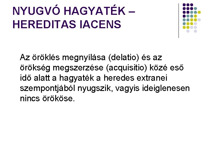 NYUGVÓ HAGYATÉK – HEREDITAS IACENS Az öröklés megnyílása (delatio) és az örökség megszerzése (acquisitio)