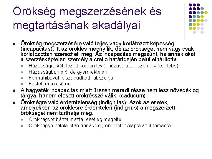 Örökség megszerzésének és megtartásának akadályai l Örökség megszerzésére való teljes vagy korlátozott képesség (incapacitas): Örökség megszerzésének és megtartásának akadályai l Örökség megszerzésére való teljes vagy korlátozott képesség (incapacitas):