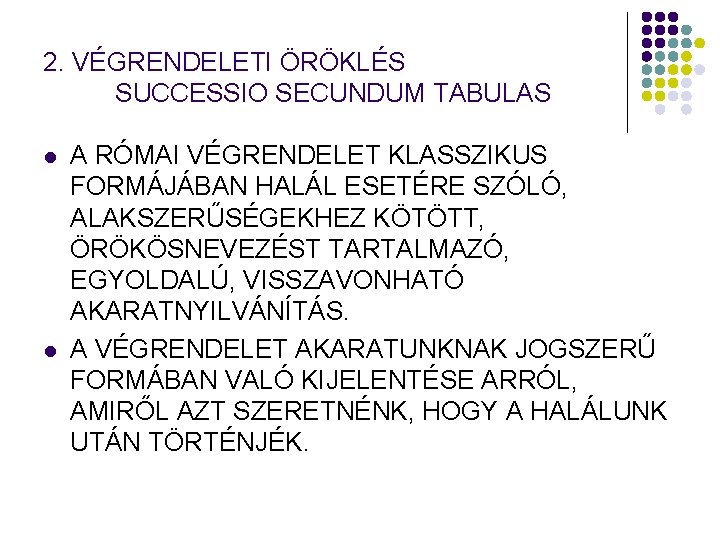 2. VÉGRENDELETI ÖRÖKLÉS SUCCESSIO SECUNDUM TABULAS l l A RÓMAI VÉGRENDELET KLASSZIKUS FORMÁJÁBAN HALÁL