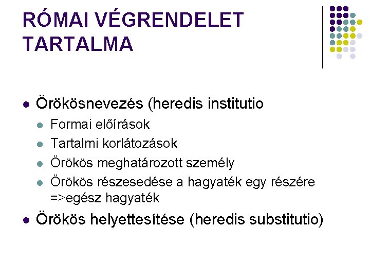 RÓMAI VÉGRENDELET TARTALMA l Örökösnevezés (heredis institutio l l l Formai előírások Tartalmi korlátozások