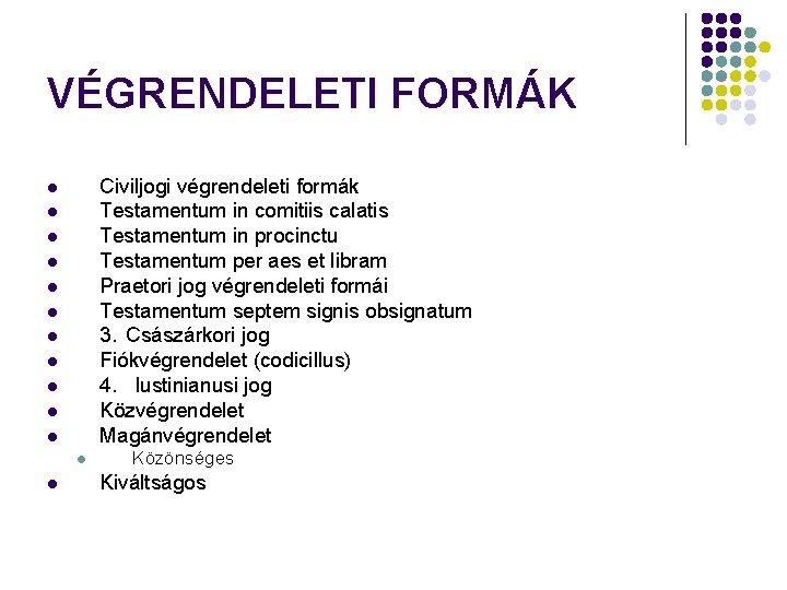 VÉGRENDELETI FORMÁK Civiljogi végrendeleti formák Testamentum in comitiis calatis Testamentum in procinctu Testamentum per