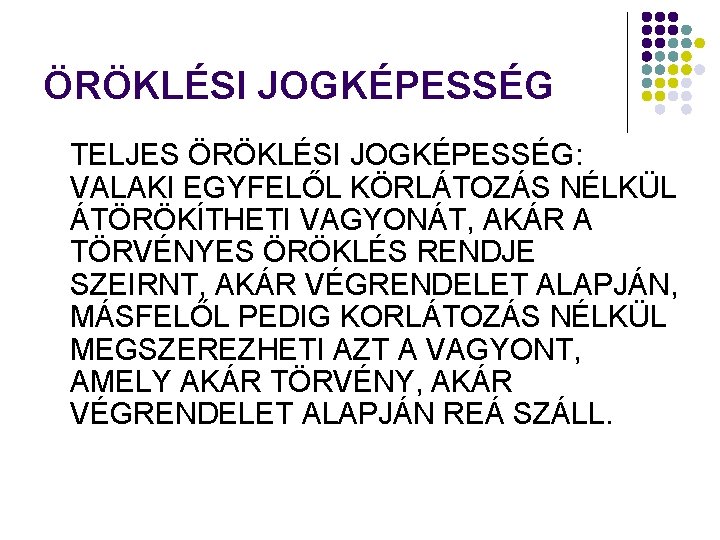 ÖRÖKLÉSI JOGKÉPESSÉG TELJES ÖRÖKLÉSI JOGKÉPESSÉG: VALAKI EGYFELŐL KÖRLÁTOZÁS NÉLKÜL ÁTÖRÖKÍTHETI VAGYONÁT, AKÁR A TÖRVÉNYES