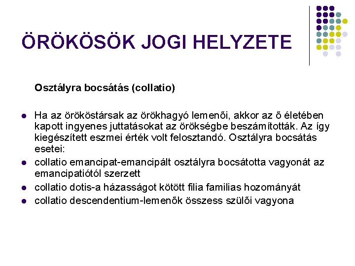 ÖRÖKÖSÖK JOGI HELYZETE Osztályra bocsátás (collatio) l l Ha az örököstársak az örökhagyó lemenői,