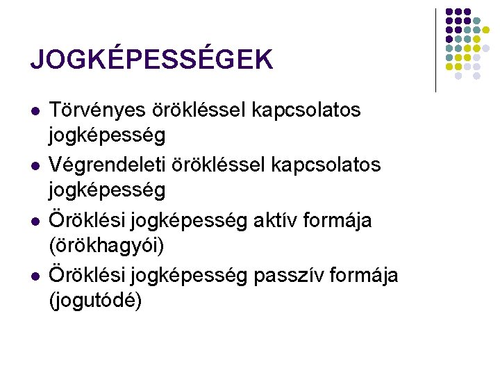 JOGKÉPESSÉGEK l l Törvényes örökléssel kapcsolatos jogképesség Végrendeleti örökléssel kapcsolatos jogképesség Öröklési jogképesség aktív