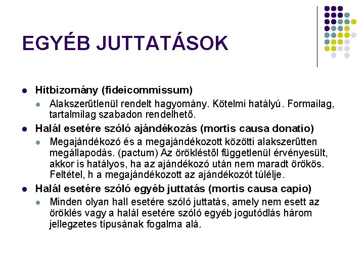 EGYÉB JUTTATÁSOK l l l Hitbizomány (fideicommissum) l Alakszerűtlenül rendelt hagyomány. Kötelmi hatályú. Formailag,