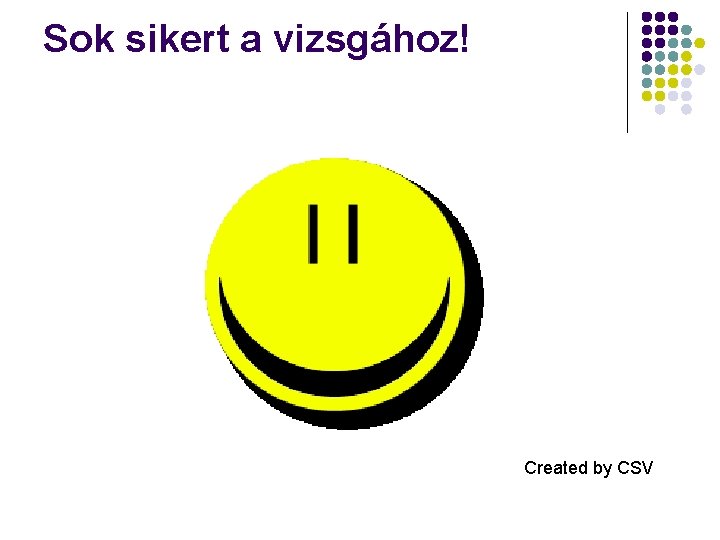 Sok sikert a vizsgához! Created by CSV 