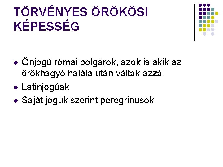 TÖRVÉNYES ÖRÖKÖSI KÉPESSÉG l l l Önjogú római polgárok, azok is akik az örökhagyó