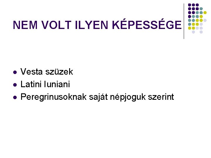 NEM VOLT ILYEN KÉPESSÉGE l l l Vesta szüzek Latini Iuniani Peregrinusoknak saját népjoguk