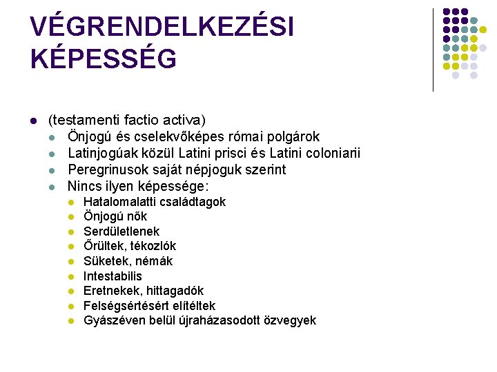 VÉGRENDELKEZÉSI KÉPESSÉG l (testamenti factio activa) l Önjogú és cselekvőképes római polgárok l Latinjogúak