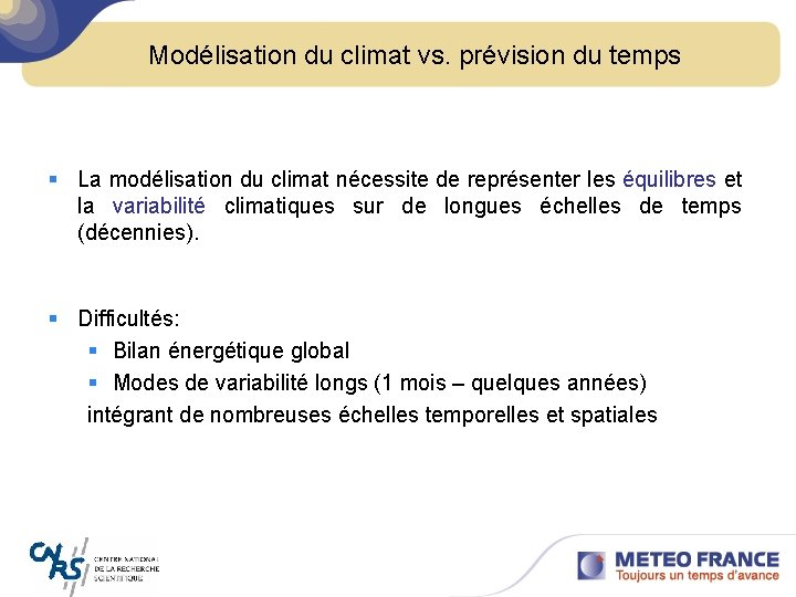 Modélisation du climat vs. prévision du temps § La modélisation du climat nécessite de