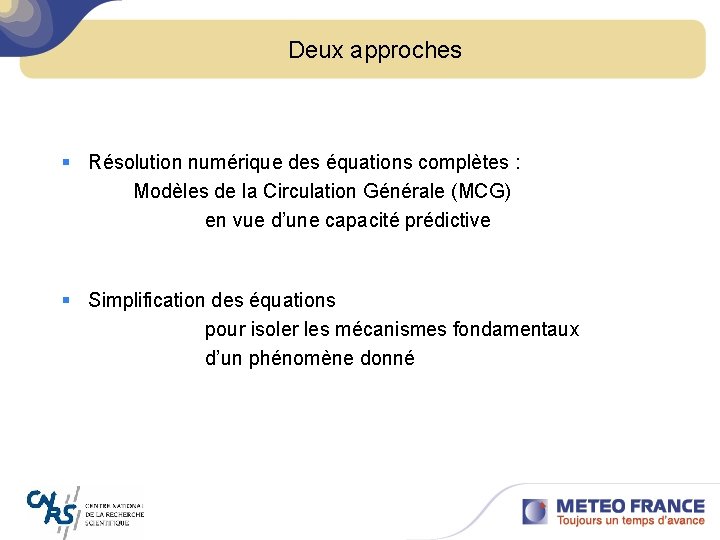 Deux approches § Résolution numérique des équations complètes : Modèles de la Circulation Générale