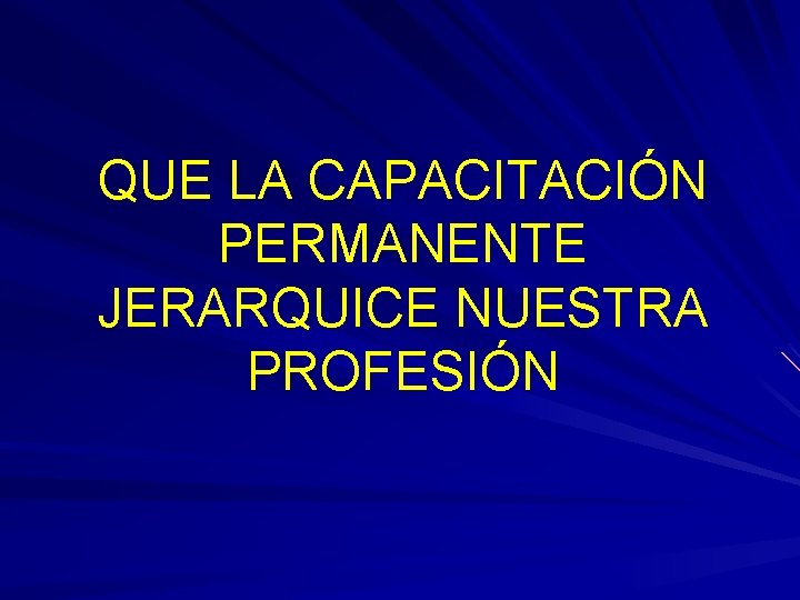 QUE LA CAPACITACIÓN PERMANENTE JERARQUICE NUESTRA PROFESIÓN 