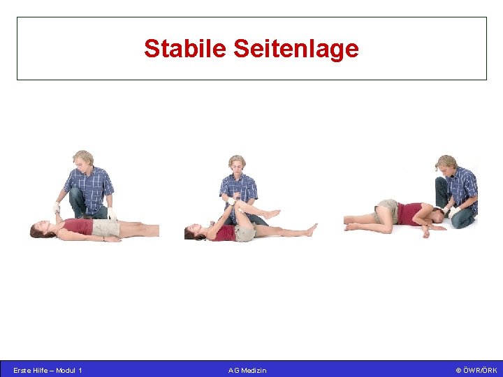 Stabile Seitenlage Erste Hilfe – Modul 1 AG Medizin ©© ÖWR/ÖRK ÖWR 