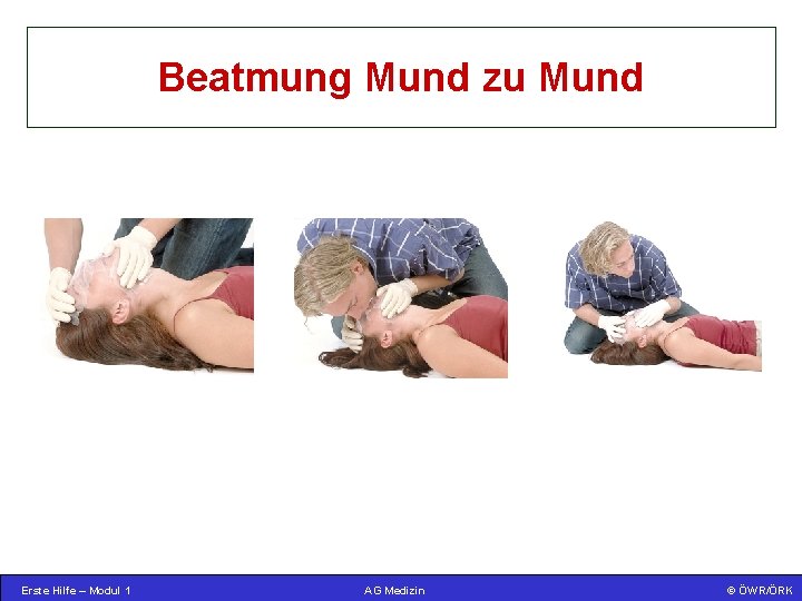 Beatmung Mund zu Mund Erste Hilfe – Modul 1 AG Medizin ©© ÖWR/ÖRK ÖWR