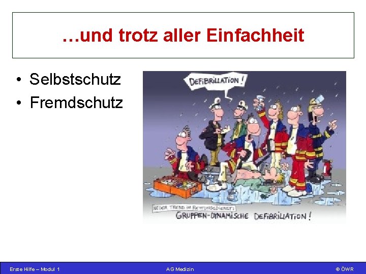 …und trotz aller Einfachheit • Selbstschutz • Fremdschutz Erste Hilfe – Modul 1 AG