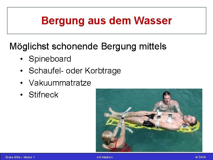 Bergung aus dem Wasser Möglichst schonende Bergung mittels • • Spineboard Schaufel- oder Korbtrage