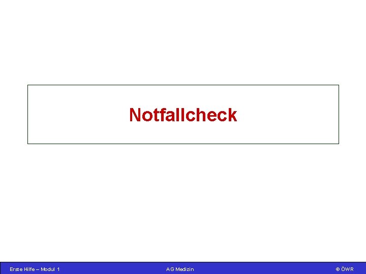 Notfallcheck Erste Hilfe – Modul 1 AG Medizin © ÖWR 