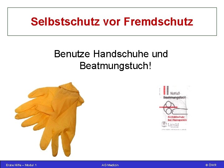 Selbstschutz vor Fremdschutz Benutze Handschuhe und Beatmungstuch! Erste Hilfe – Modul 1 AG Medizin
