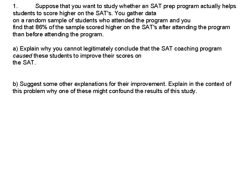 1. Suppose that you want to study whether an SAT prep program actually helps